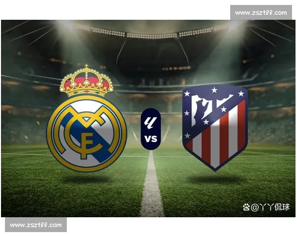 欧冠焦点战皇马对决马竞马德里德比再燃欧洲巅峰之夜生死较量上演